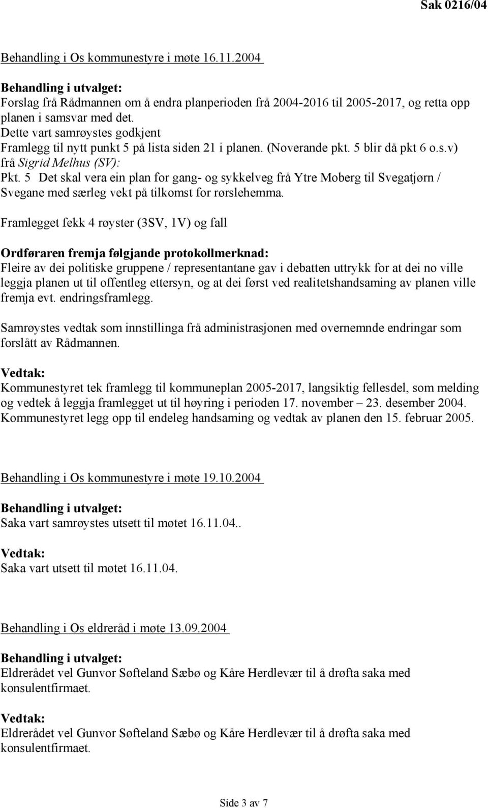 5 Det skal vera ein plan for gang- og sykkelveg frå Ytre Moberg til Svegatjørn / Svegane med særleg vekt på tilkomst for rørslehemma.