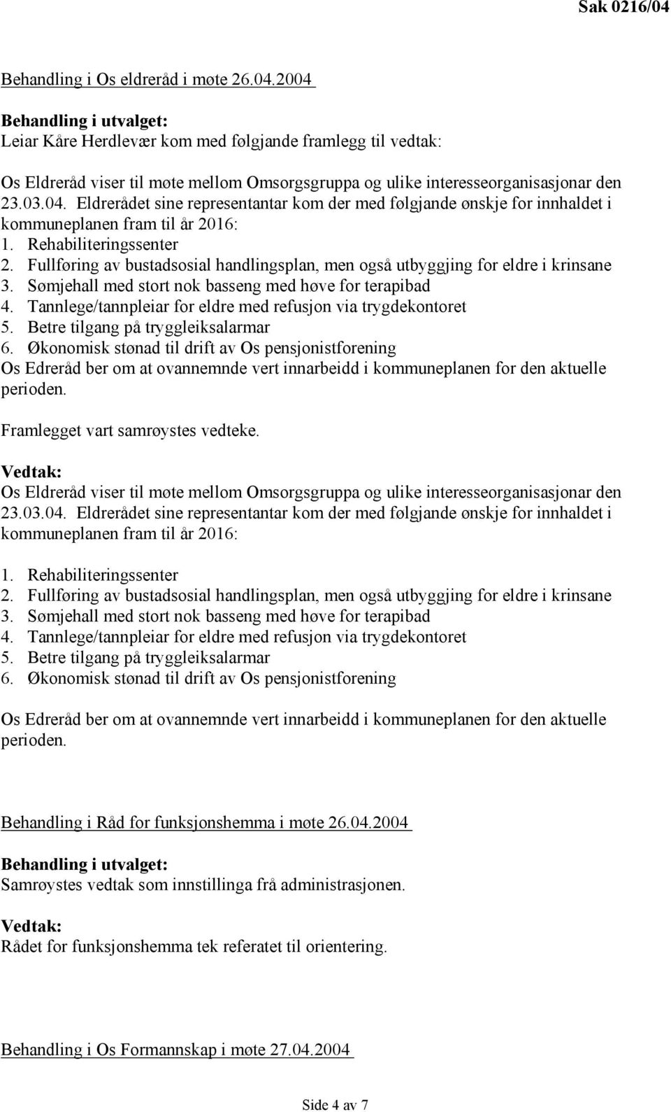 Tannlege/tannpleiar for eldre med refusjon via trygdekontoret 5. Betre tilgang på tryggleiksalarmar 6.