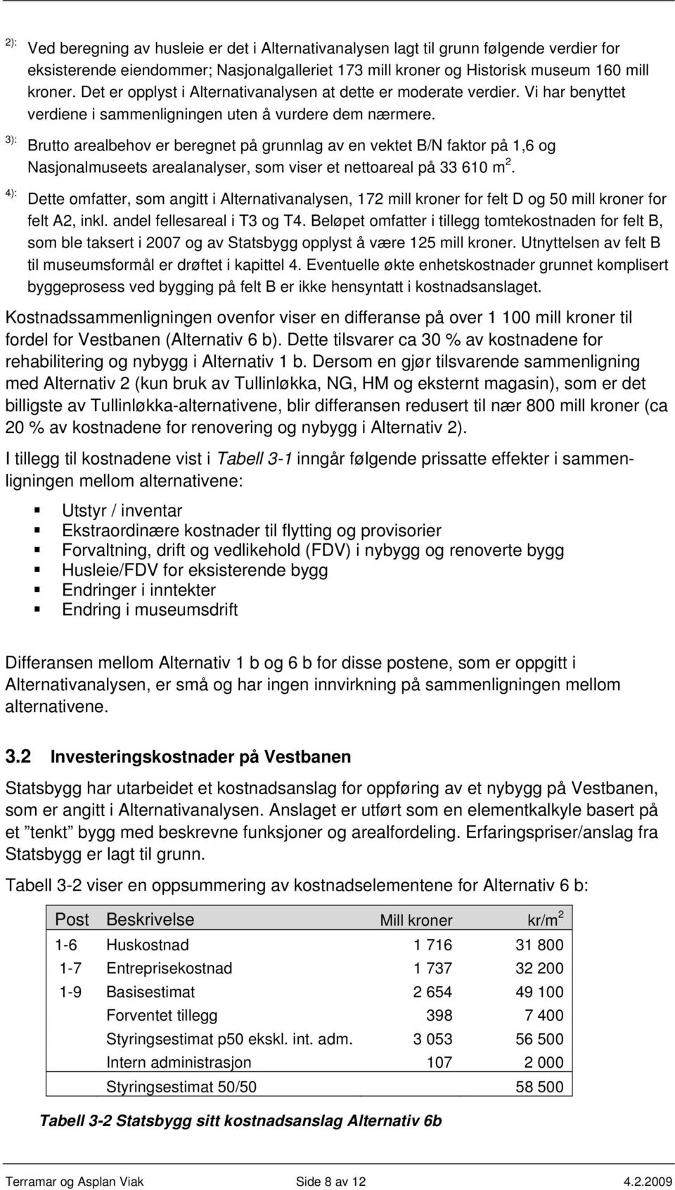 3): 4): Brutto arealbehov er beregnet på grunnlag av en vektet B/N faktor på 1,6 og Nasjonalmuseets arealanalyser, som viser et nettoareal på 33 610 m 2.