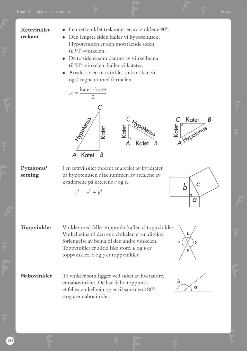 . Arealet av en rettvinklet trekant kan vi ogsô regne ut med formelen A = katet katet 2 Pytagoras setning I en rettvinklet trekant er arealet av kvadratet pô hypotenusen c lik summen av arealene av