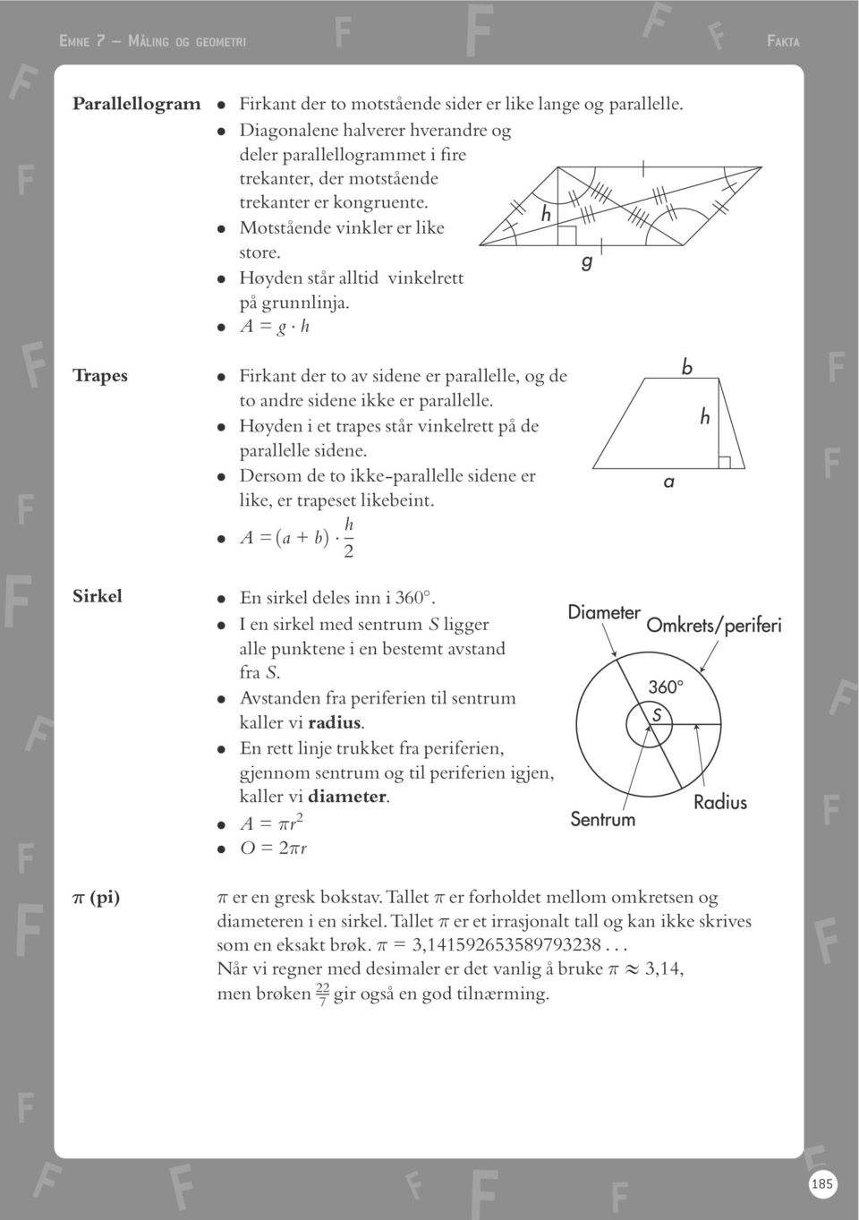 . HÖyden i et trapes stôr vinkelrett pô de parallelle sidene.. Dersom de to ikke-parallelle sidene er like, er trapeset likebeint.. A =ða + bþ h 2 Sirkel. En sirkel deles inn i 360.