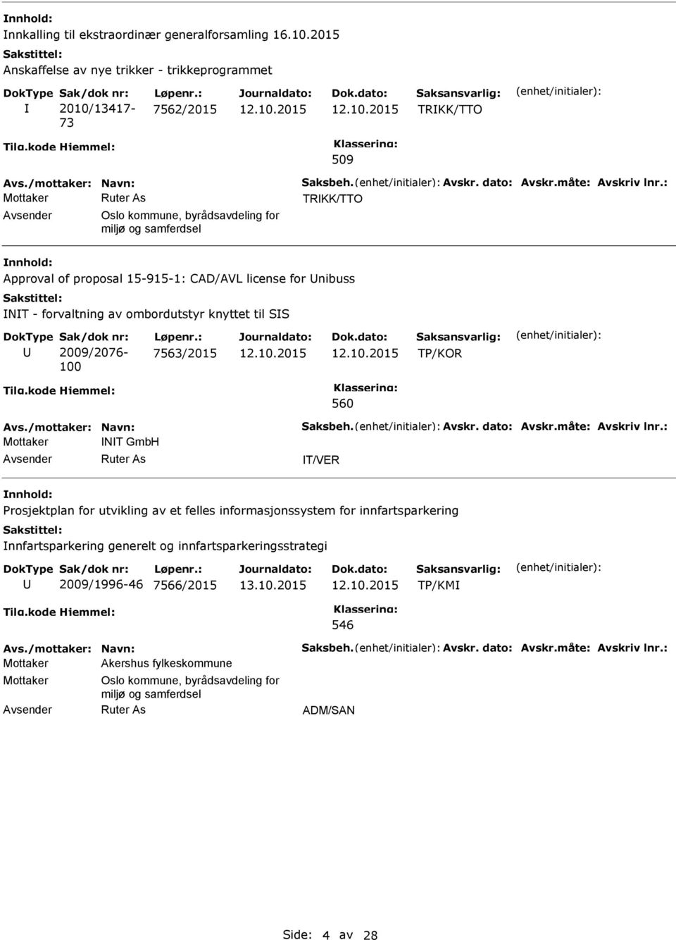 : TRKK/TTO Oslo kommune, byrådsavdeling for miljø og samferdsel nnhold: Approval of proposal 15-915-1: CAD/AVL license for nibuss NT - forvaltning av ombordutstyr knyttet til SS 2009/2076-100