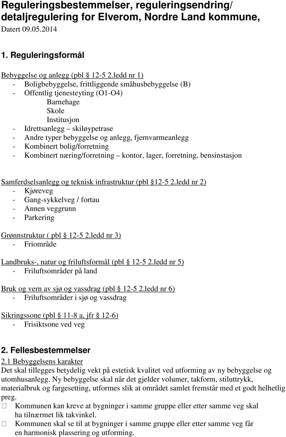 fjernvarmeanlegg - Kombinert bolig/forretning - Kombinert næring/forretning kontor, lager, forretning, bensinstasjon Samferdselsanlegg og teknisk infrastruktur (pbl 12-5 2.