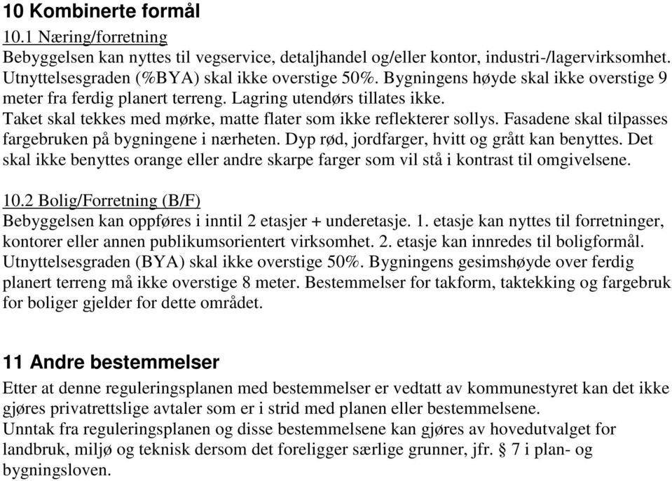 Fasadene skal tilpasses fargebruken på bygningene i nærheten. Dyp rød, jordfarger, hvitt og grått kan benyttes.