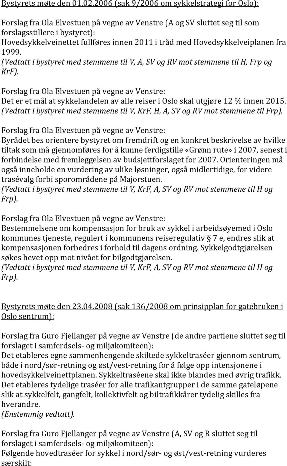 1999. (VedtattibystyretmedstemmenetilV,A,SVogRVmotstemmenetilH,Frpog KrF). ForslagfraOlaElvestuenpåvegneavVenstre: DeteretmålatsykkelandelenavallereiseriOsloskalutgjøre12%innen2015.