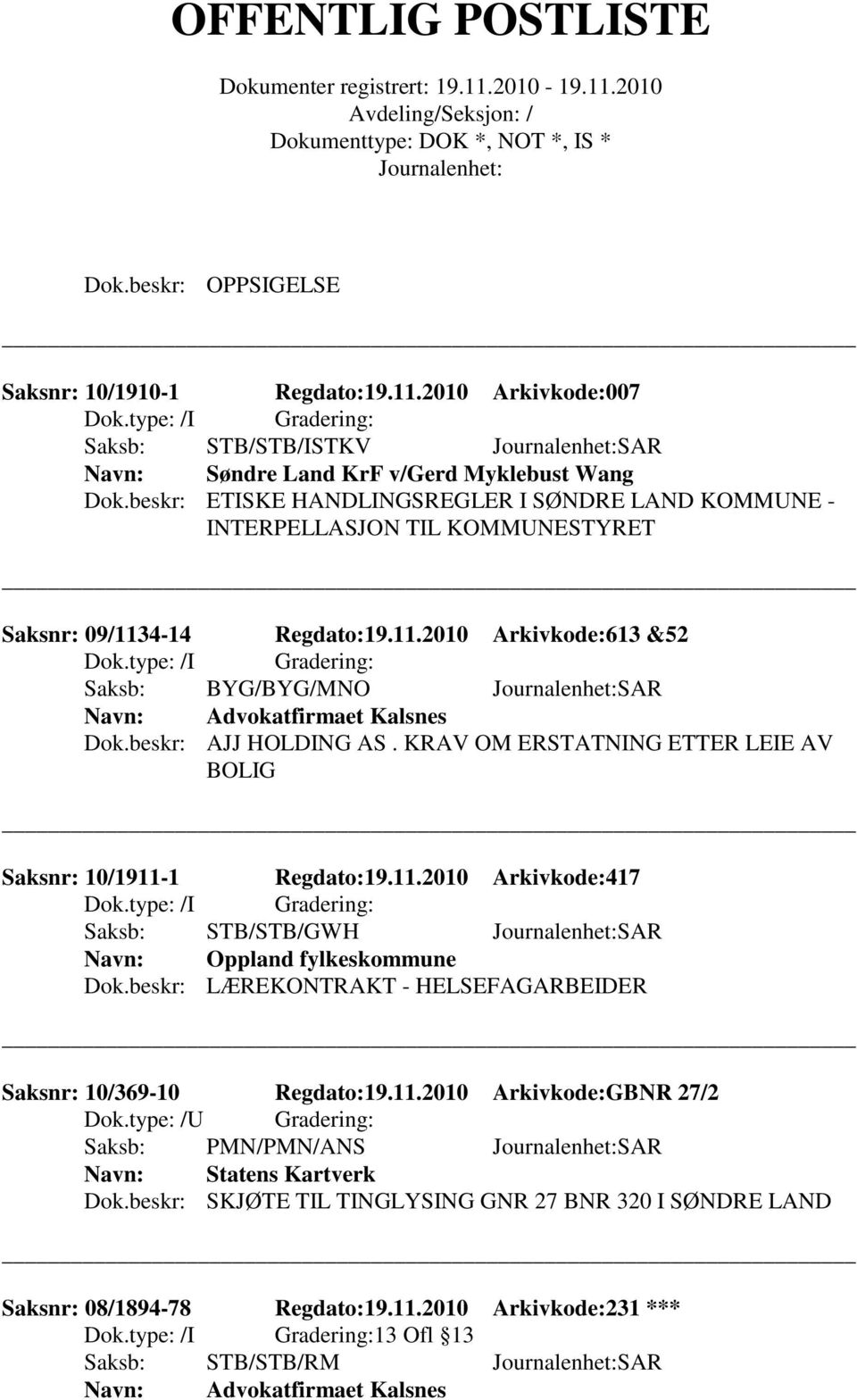 beskr: AJJ HOLDING AS. KRAV OM ERSTATNING ETTER LEIE AV BOLIG Saksnr: 10/1911-1 Regdato:19.11.2010 Arkivkode:417 Saksb: STB/STB/GWH SAR Oppland fylkeskommune Dok.