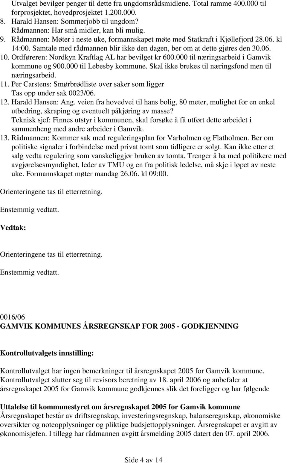 Samtale med rådmannen blir ikke den dagen, ber om at dette gjøres den 30.06. 10. Ordføreren: Nordkyn Kraftlag AL har bevilget kr 600.000 til næringsarbeid i Gamvik kommune og 900.