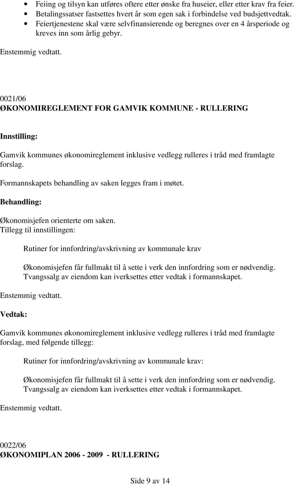 0021/06 ØKONOMIREGLEMENT FOR GAMVIK KOMMUNE - RULLERING Gamvik kommunes økonomireglement inklusive vedlegg rulleres i tråd med framlagte forslag.