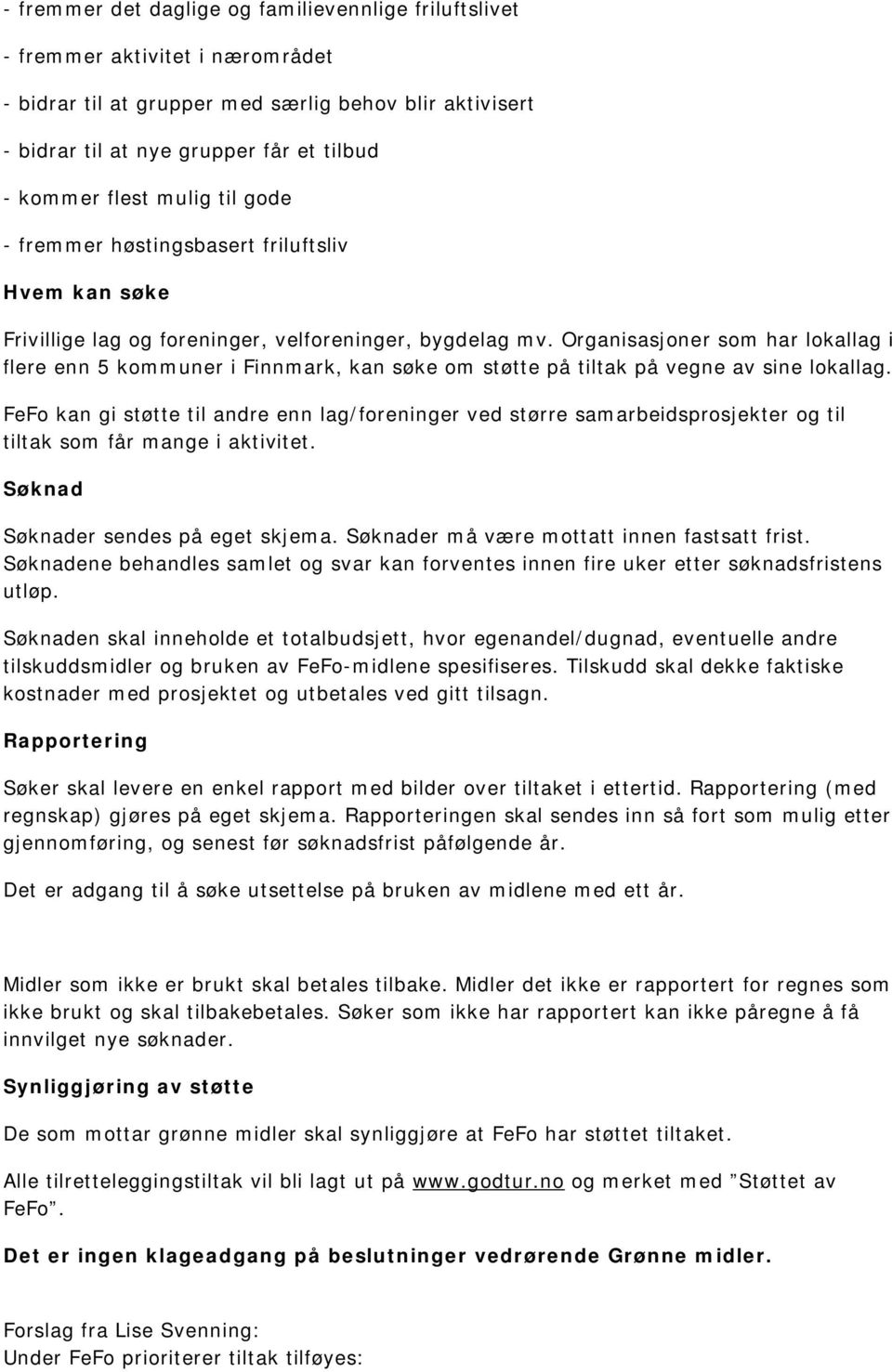 Organisasjoner som har lokallag i flere enn 5 kommuner i Finnmark, kan søke om støtte på tiltak på vegne av sine lokallag.