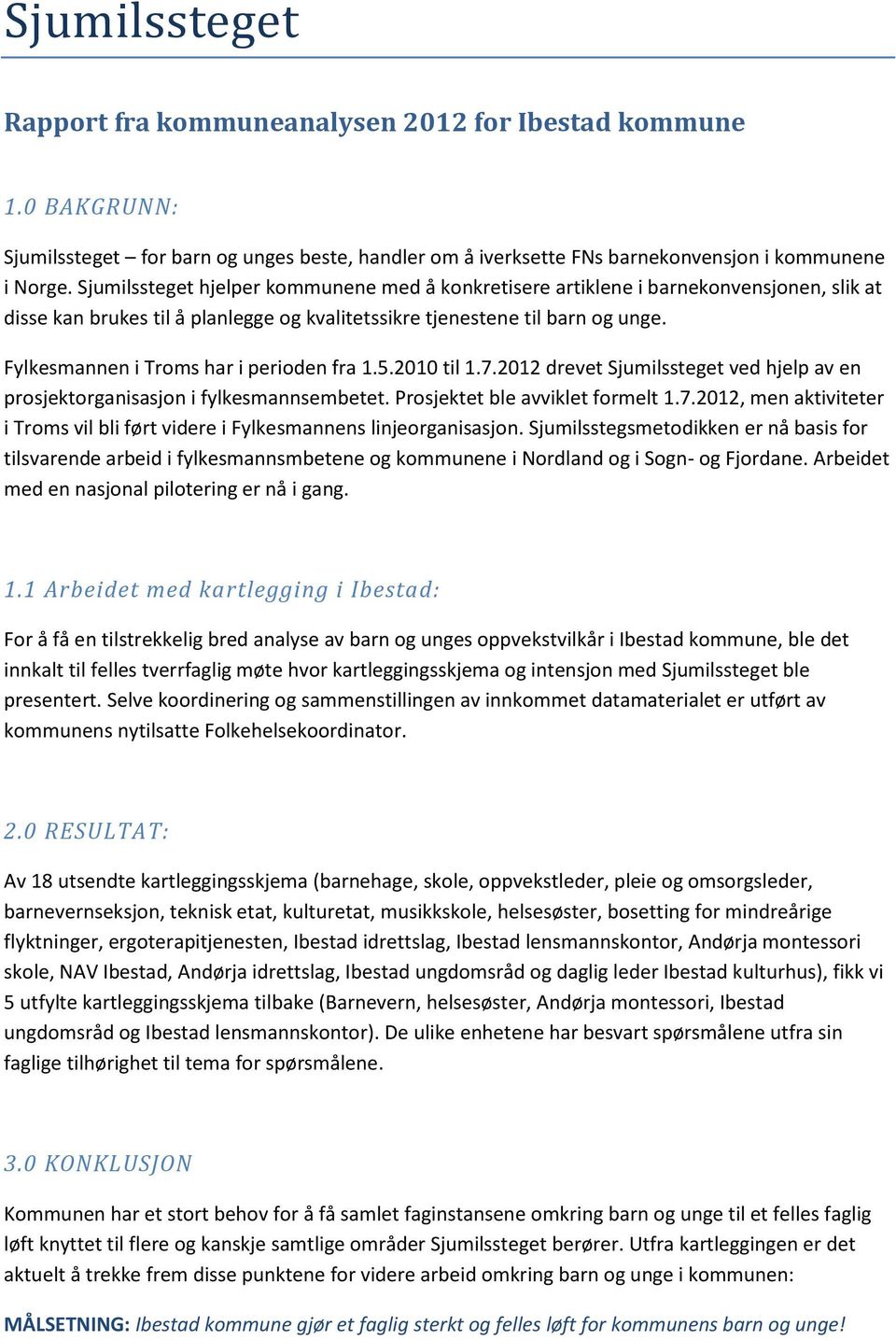 Fylkesmannen i Troms har i perioden fra 1.5.2010 til 1.7.2012 drevet Sjumilssteget ved hjelp av en prosjektorganisasjon i fylkesmannsembetet. Prosjektet ble avviklet formelt 1.7.2012, men aktiviteter i Troms vil bli ført videre i Fylkesmannens linjeorganisasjon.