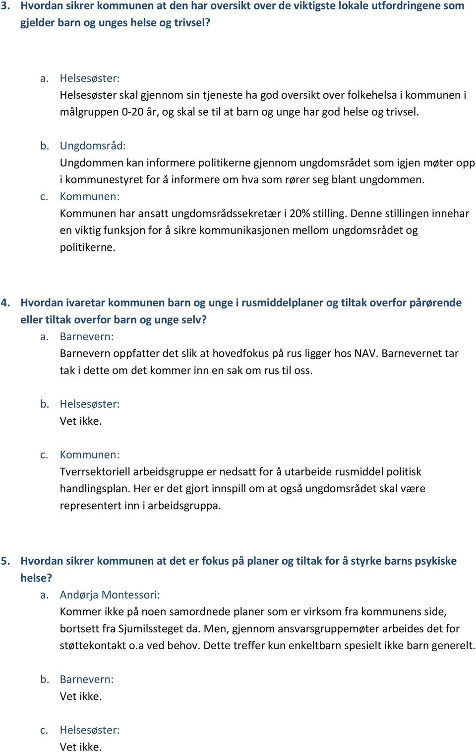 Helsesøster: Helsesøster skal gjennom sin tjeneste ha god oversikt over folkehelsa i kommunen i målgruppen 0-20 år, og skal se til at ba