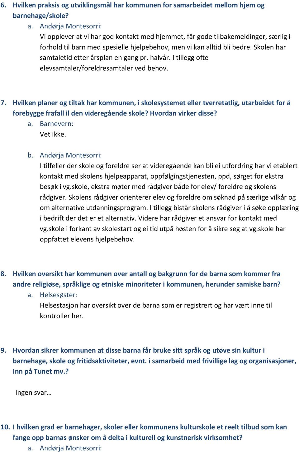 Skolen har samtaletid etter årsplan en gang pr. halvår. I tillegg ofte elevsamtaler/foreldresamtaler ved behov. 7.