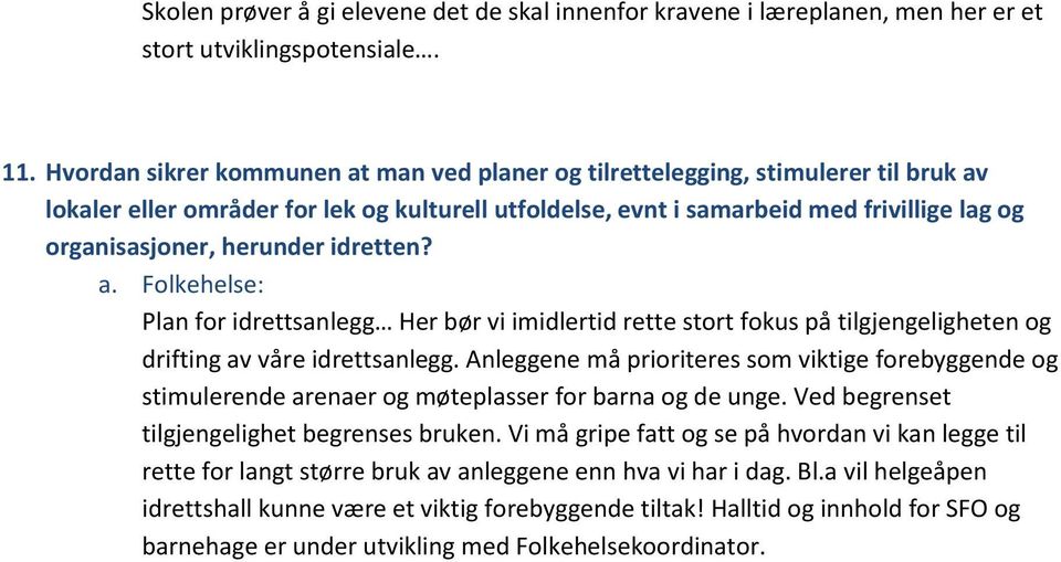 herunder idretten? a. Folkehelse: Plan for idrettsanlegg Her bør vi imidlertid rette stort fokus på tilgjengeligheten og drifting av våre idrettsanlegg.