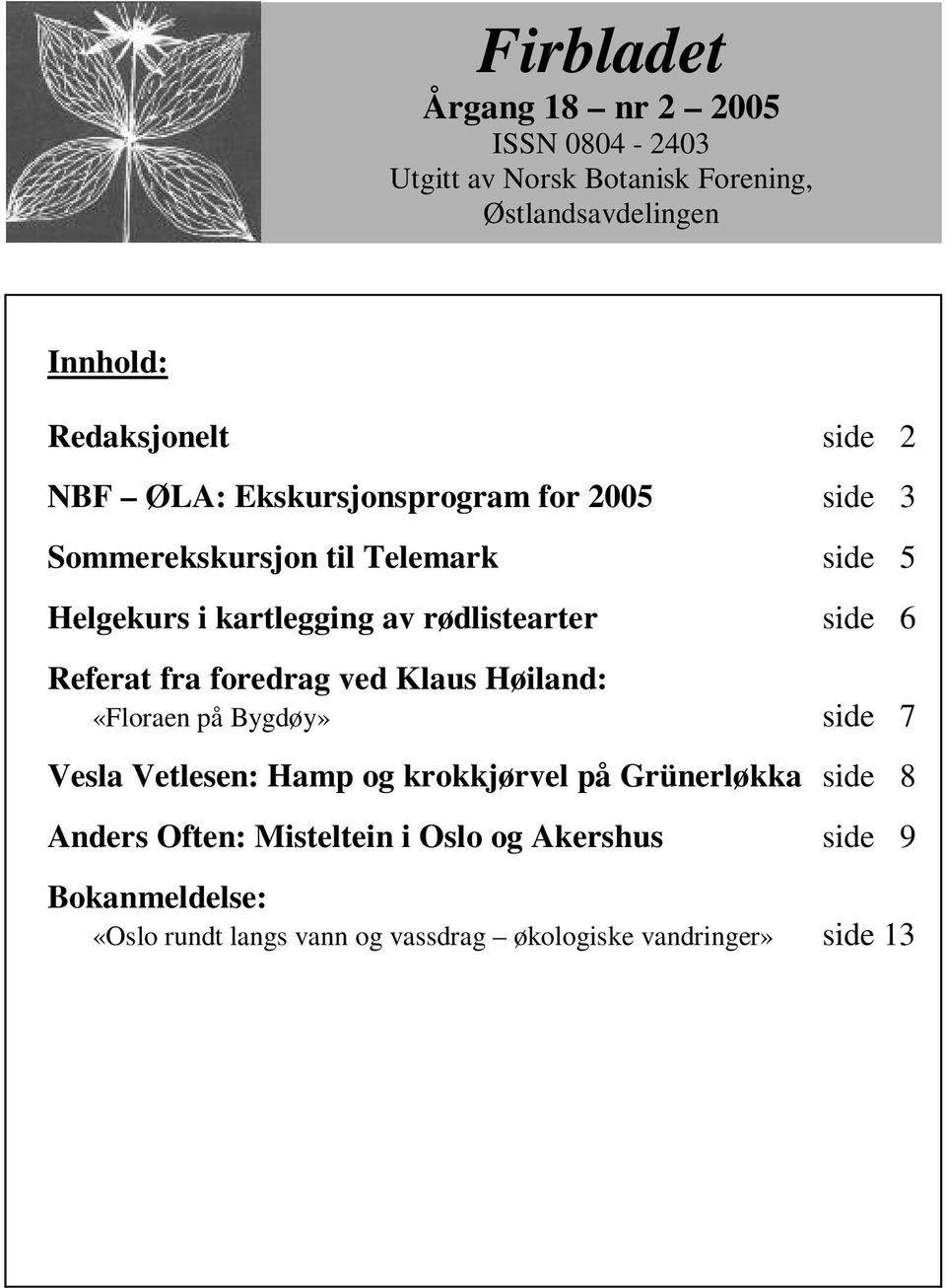 Referat fra foredrag ved Klaus Høiland: «Floraen på Bygdøy» side 7 Vesla Vetlesen: Hamp og krokkjørvel på Grünerløkka side 8