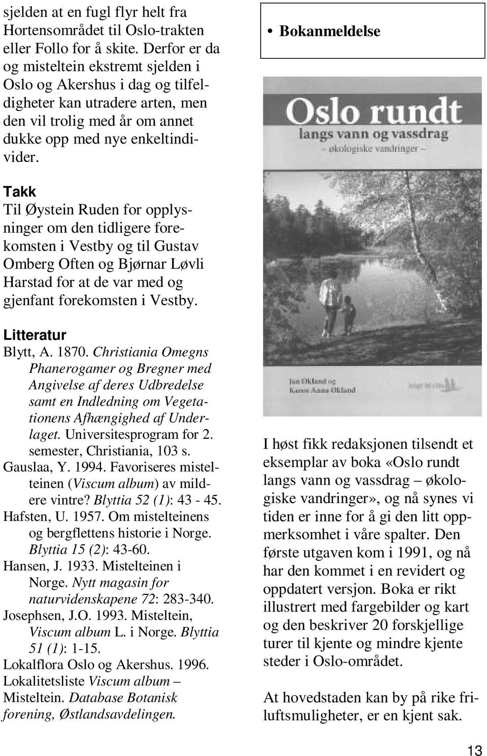 Bokanmeldelse Takk Til Øystein Ruden for opplysninger om den tidligere forekomsten i Vestby og til Gustav Omberg Often og Bjørnar Løvli Harstad for at de var med og gjenfant forekomsten i Vestby.