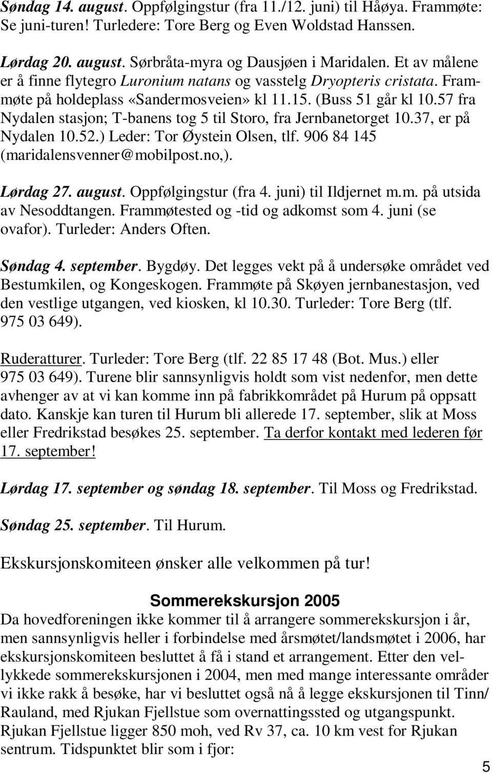 57 fra Nydalen stasjon; T-banens tog 5 til Storo, fra Jernbanetorget 10.37, er på Nydalen 10.52.) Leder: Tor Øystein Olsen, tlf. 906 84 145 (maridalensvenner@mobilpost.no,). Lørdag 27. august.