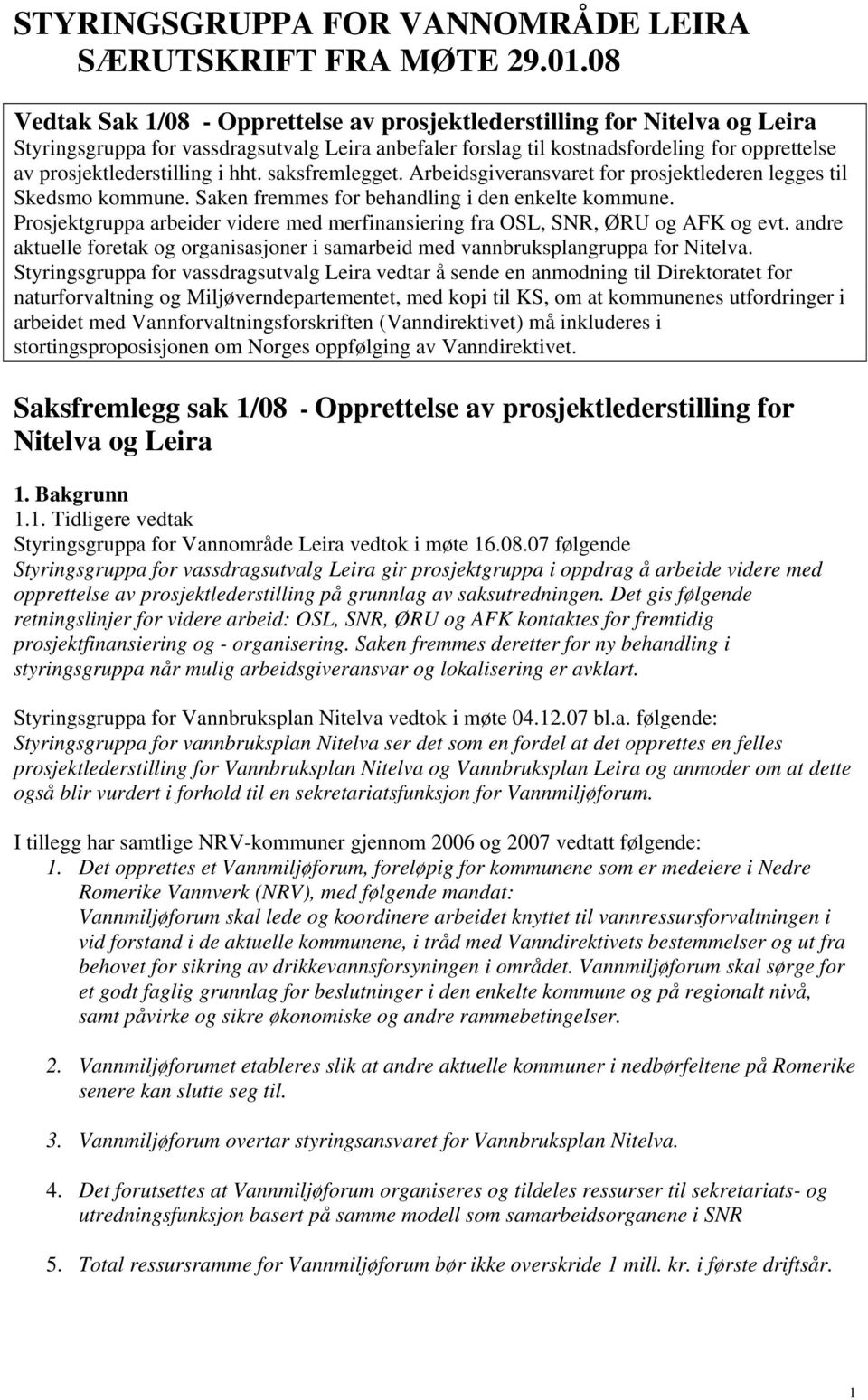 prosjektlederstilling i hht. saksfremlegget. Arbeidsgiveransvaret for prosjektlederen legges til Skedsmo kommune. Saken fremmes for behandling i den enkelte kommune.