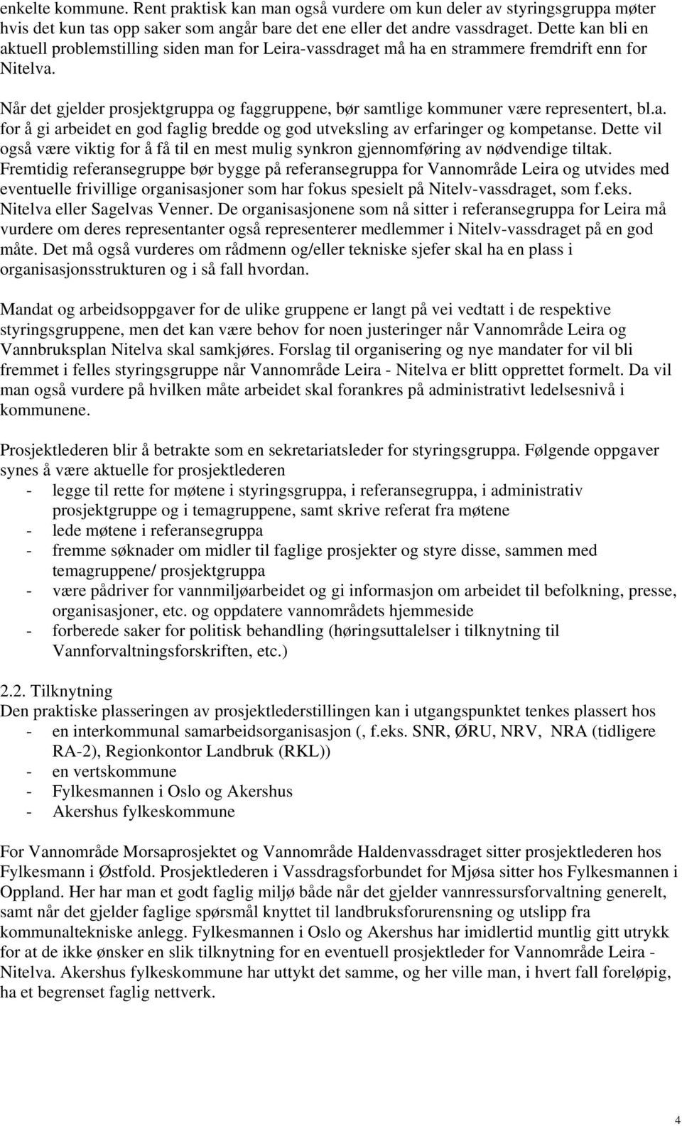 Når det gjelder prosjektgruppa og faggruppene, bør samtlige kommuner være representert, bl.a. for å gi arbeidet en god faglig bredde og god utveksling av erfaringer og kompetanse.