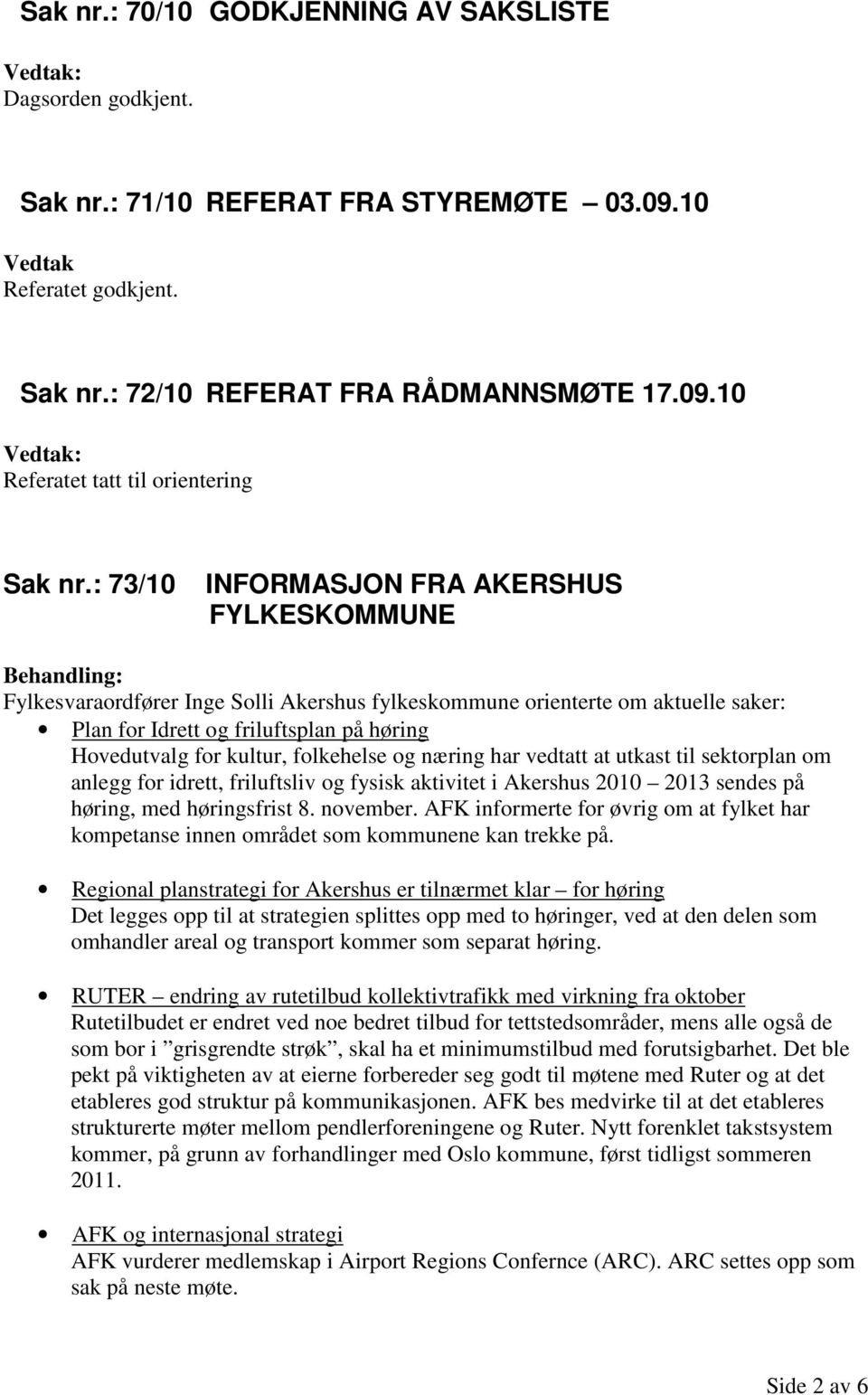 folkehelse og næring har vedtatt at utkast til sektorplan om anlegg for idrett, friluftsliv og fysisk aktivitet i Akershus 2010 2013 sendes på høring, med høringsfrist 8. november.