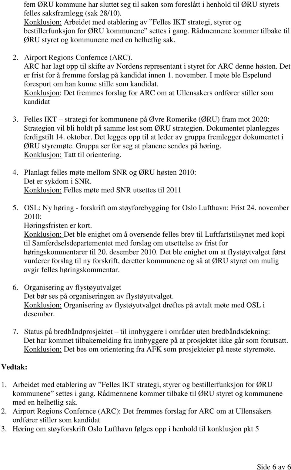 Airport Regions Confernce (ARC). ARC har lagt opp til skifte av Nordens representant i styret for ARC denne høsten. Det er frist for å fremme forslag på kandidat innen 1. november.