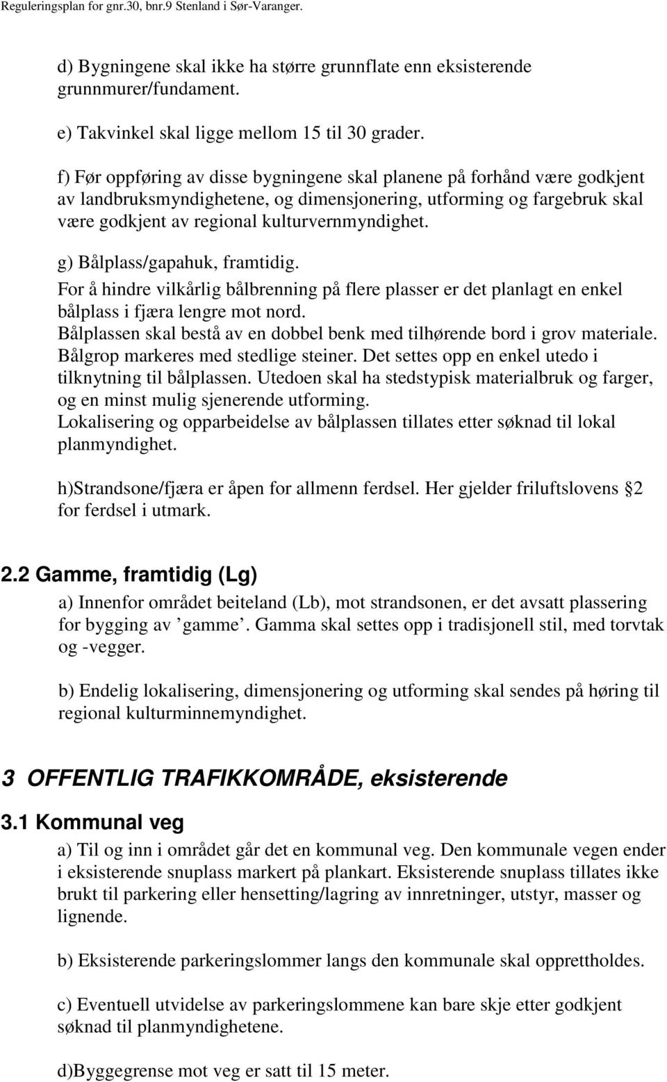 g) Bålplass/gapahuk, framtidig. For å hindre vilkårlig bålbrenning på flere plasser er det planlagt en enkel bålplass i fjæra lengre mot nord.