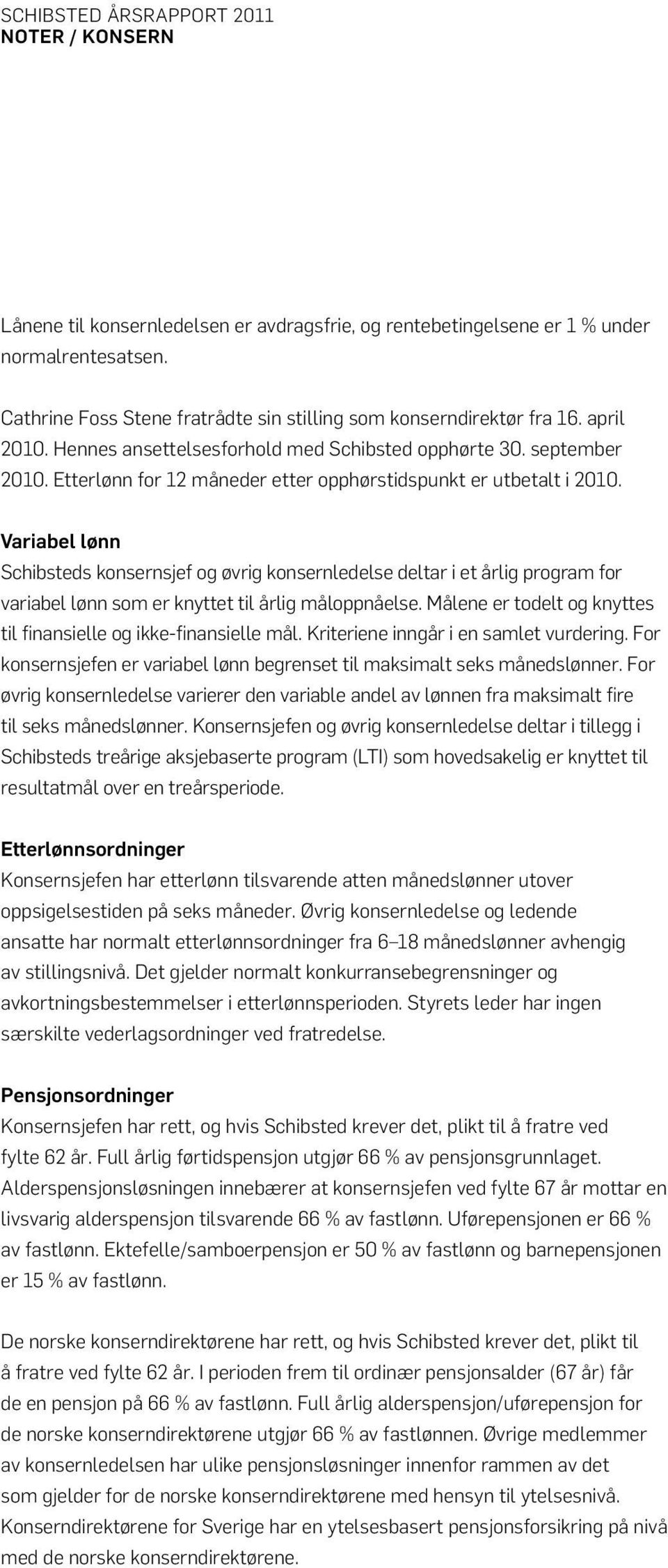 Schibsteds konsernsjef og øvrig konsernledelse deltar i et årlig program for variabel lønn som er knyttet til årlig måloppnåelse. Målene er todelt og knyttes til finansielle og ikke-finansielle mål.