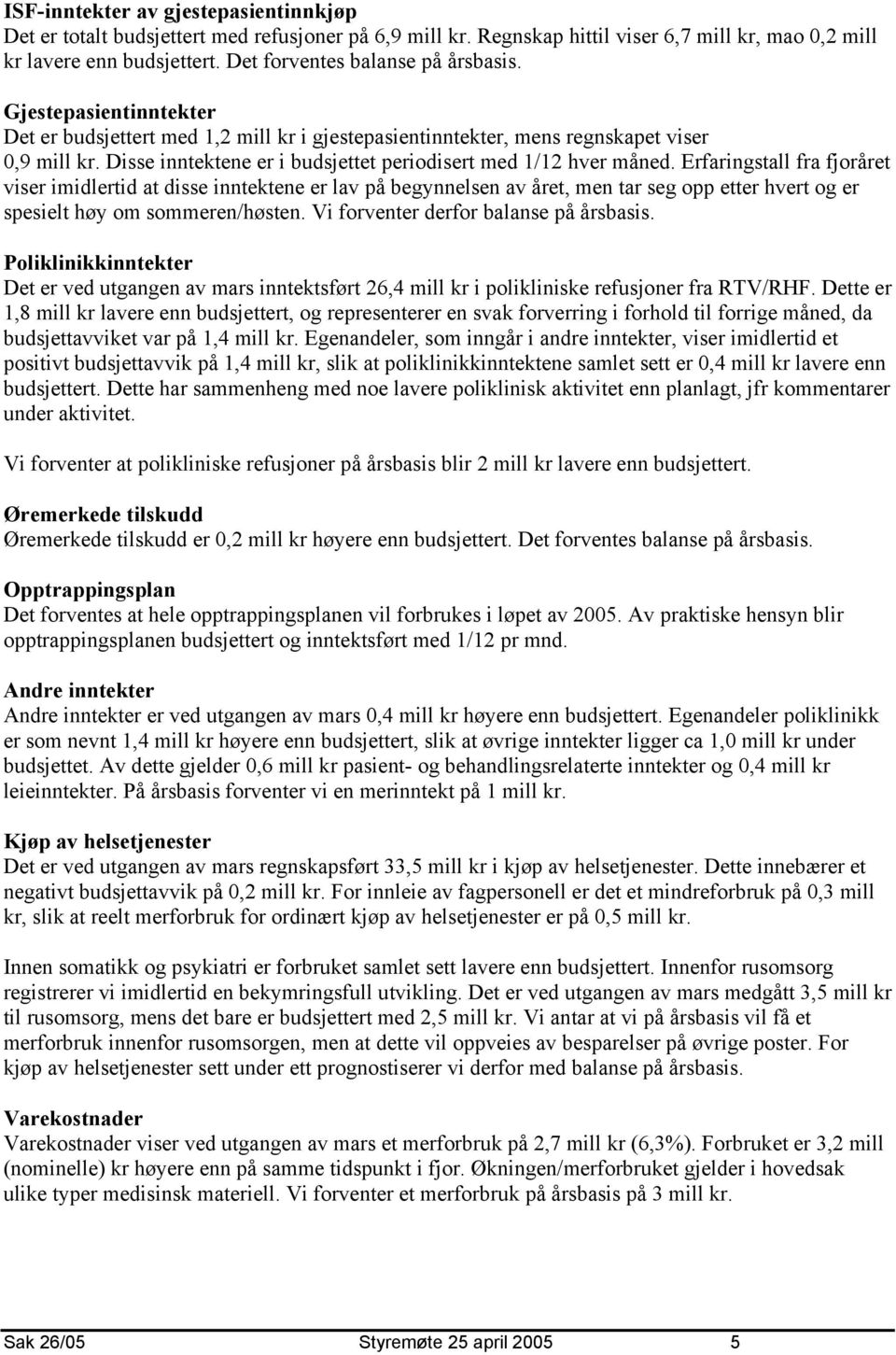 Disse inntektene er i budsjettet periodisert med 1/12 hver måned.