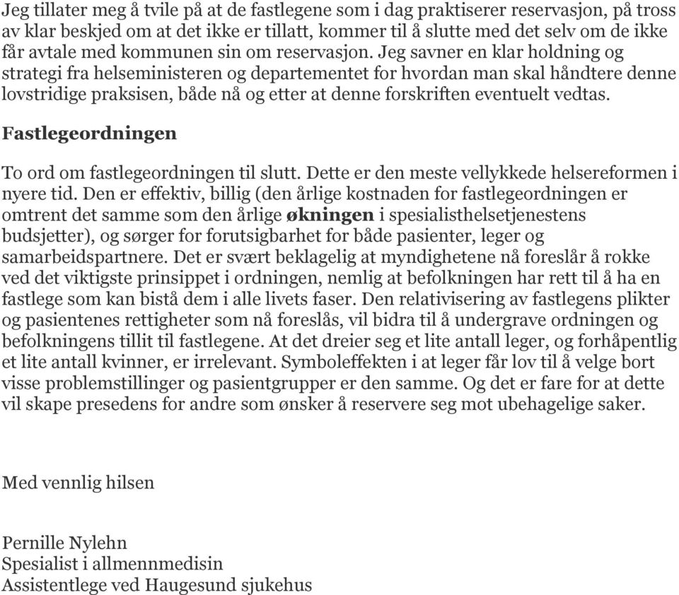 Jeg savner en klar holdning og strategi fra helseministeren og departementet for hvordan man skal håndtere denne lovstridige praksisen, både nå og etter at denne forskriften eventuelt vedtas.