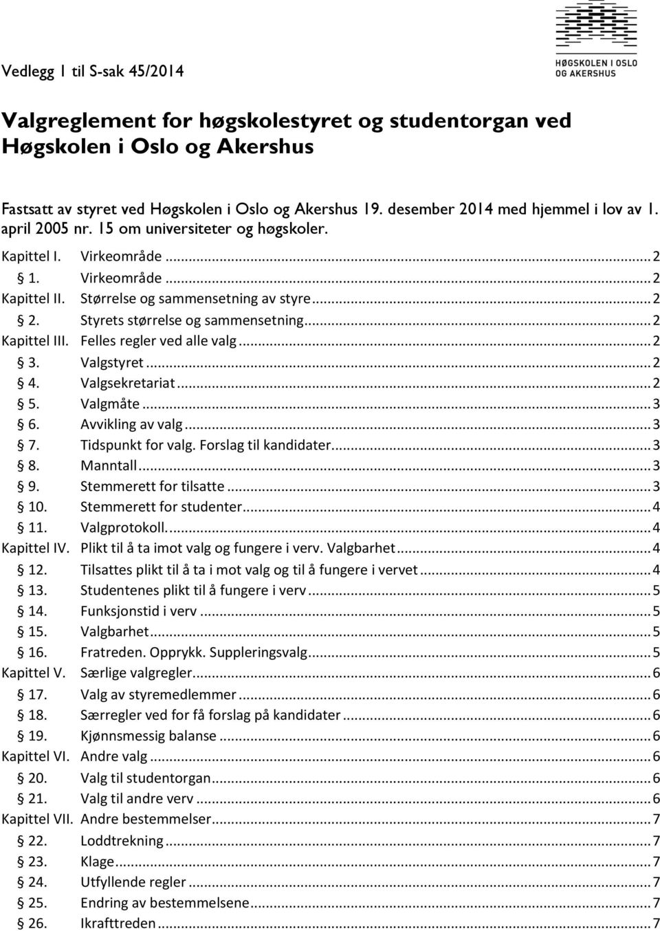 Styrets størrelse og sammensetning... 2 Kapittel III. Felles regler ved alle valg... 2 3. Valgstyret... 2 4. Valgsekretariat... 2 5. Valgmåte... 3 6. Avvikling av valg... 3 7. Tidspunkt for valg.