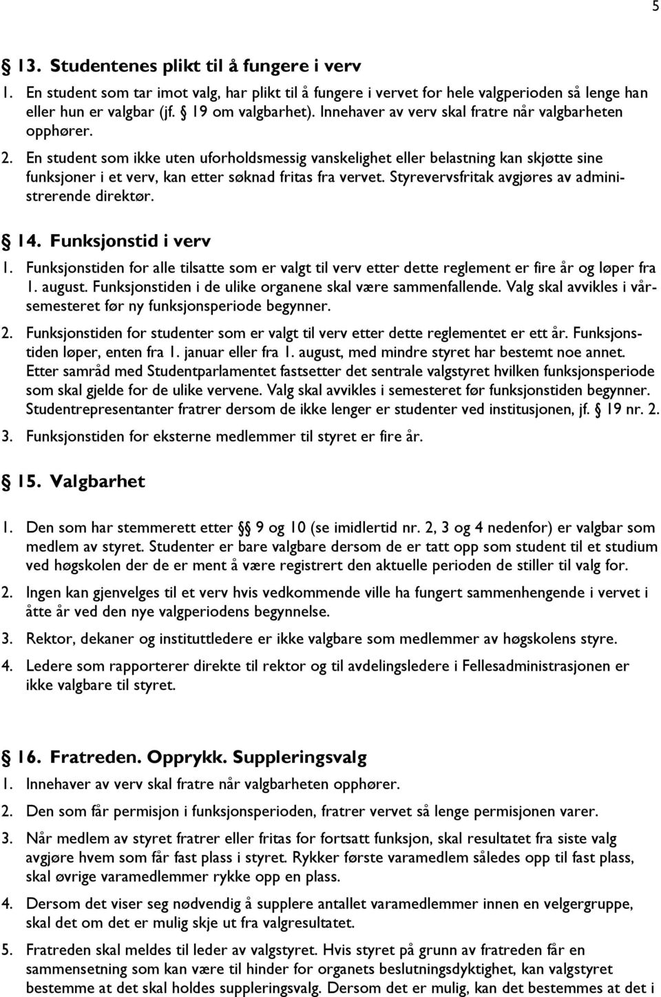 En student som ikke uten uforholdsmessig vanskelighet eller belastning kan skjøtte sine funksjoner i et verv, kan etter søknad fritas fra vervet. Styrevervsfritak avgjøres av administrerende direktør.