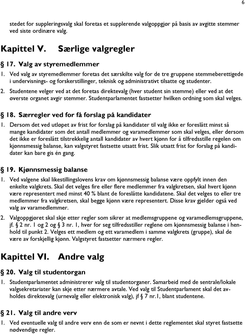 Studentene velger ved at det foretas direktevalg (hver student sin stemme) eller ved at det øverste organet avgir stemmer. Studentparlamentet fastsetter hvilken ordning som skal velges. 18.