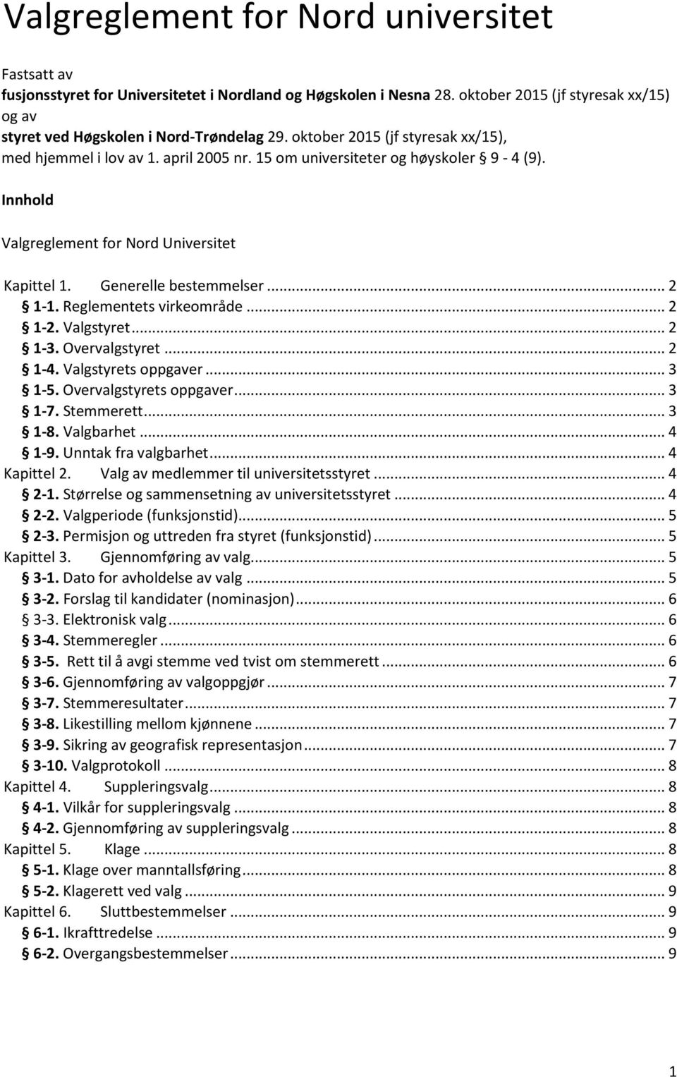 Reglementets virkeområde... 2 1-2. Valgstyret... 2 1-3. Overvalgstyret... 2 1-4. Valgstyrets oppgaver... 3 1-5. Overvalgstyrets oppgaver... 3 1-7. Stemmerett... 3 1-8. Valgbarhet... 4 1-9.