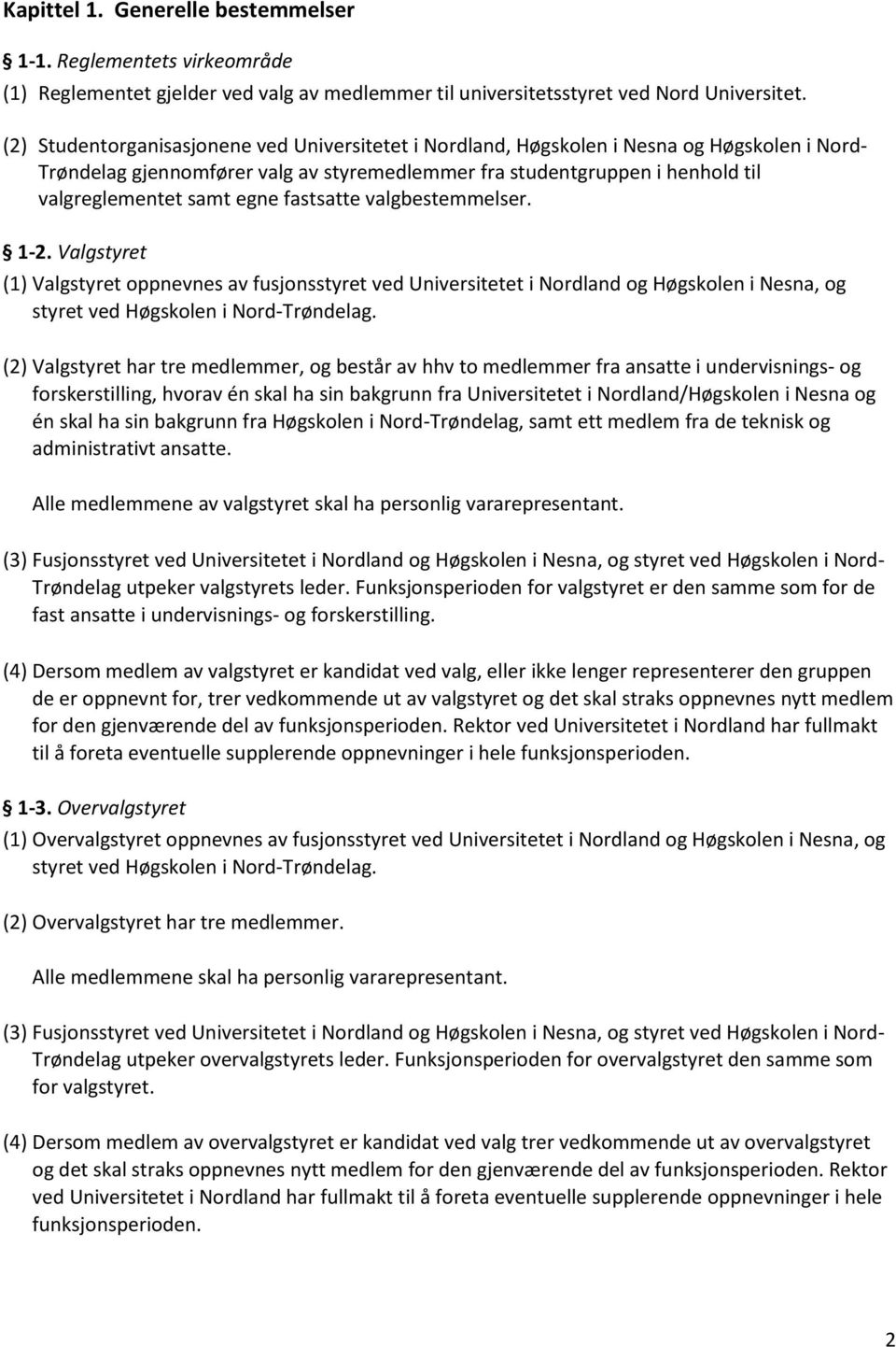 egne fastsatte valgbestemmelser. 1-2. Valgstyret (1) Valgstyret oppnevnes av fusjonsstyret ved Universitetet i Nordland og Høgskolen i Nesna, og styret ved Høgskolen i Nord-Trøndelag.