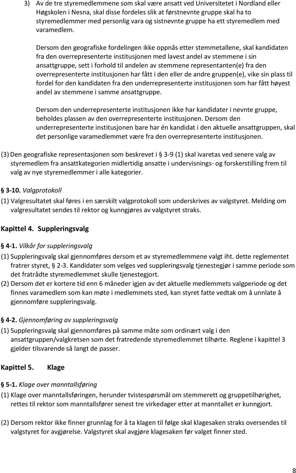 Dersom den geografiske fordelingen ikke oppnås etter stemmetallene, skal kandidaten fra den overrepresenterte institusjonen med lavest andel av stemmene i sin ansattgruppe, sett i forhold til andelen