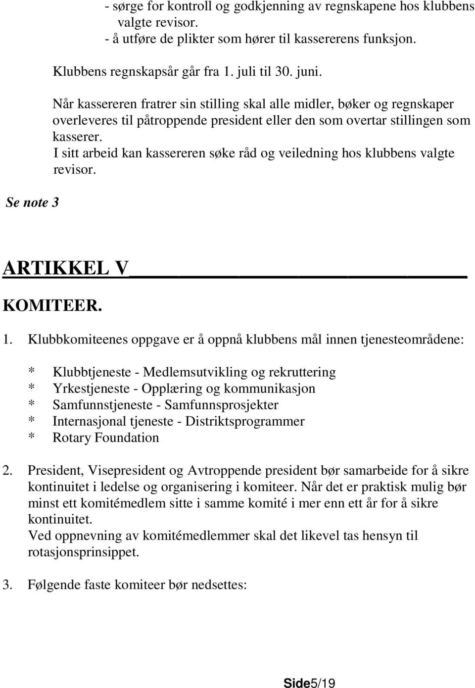 I sitt arbeid kan kassereren søke råd og veiledning hos klubbens valgte revisor. ARTIKKEL V KOMITEER. 1.