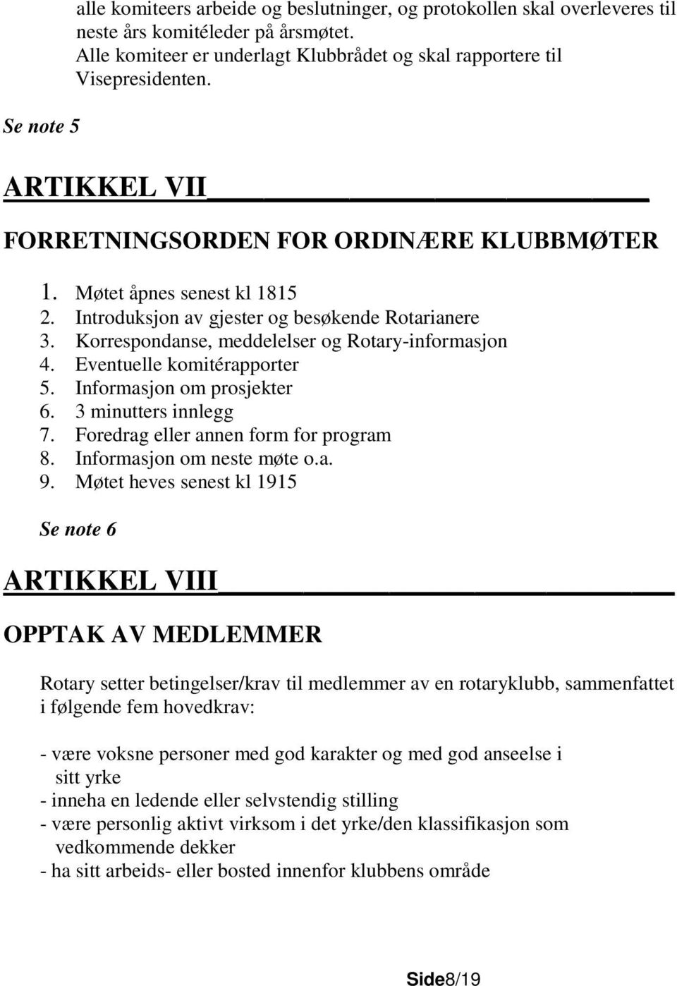 Eventuelle komitérapporter 5. Informasjon om prosjekter 6. 3 minutters innlegg 7. Foredrag eller annen form for program 8. Informasjon om neste møte o.a. 9.