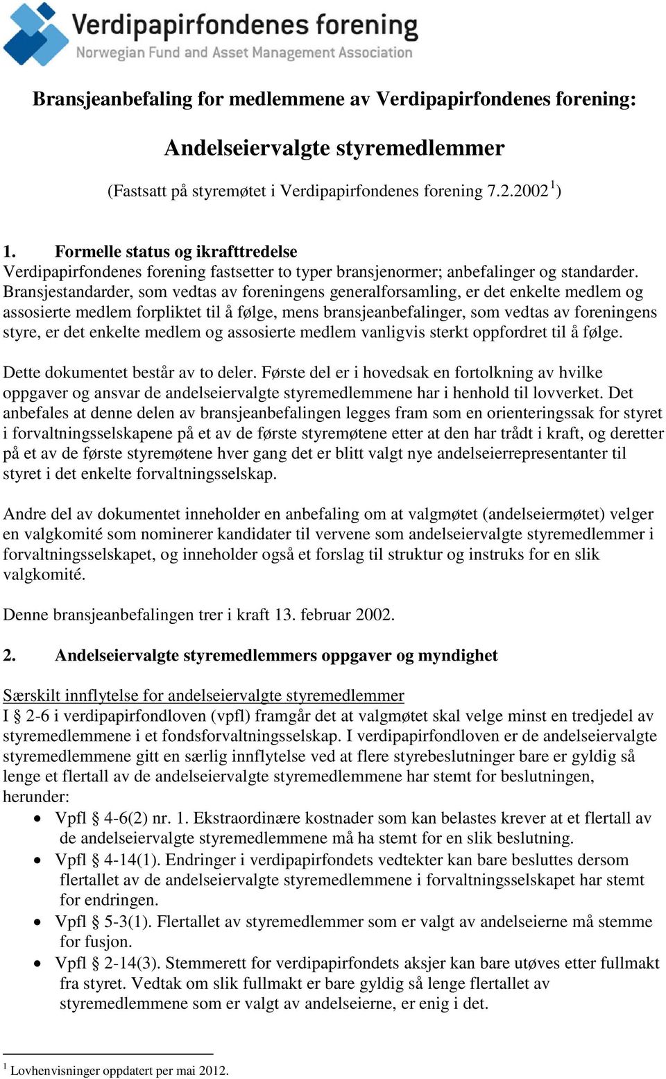 Bransjestandarder, som vedtas av foreningens generalforsamling, er det enkelte medlem og assosierte medlem forpliktet til å følge, mens bransjeanbefalinger, som vedtas av foreningens styre, er det