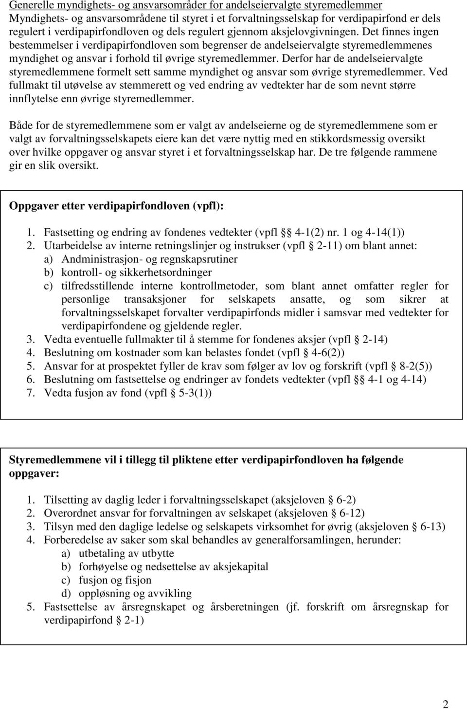 Det finnes ingen bestemmelser i verdipapirfondloven som begrenser de andelseiervalgte styremedlemmenes myndighet og ansvar i forhold til øvrige styremedlemmer.