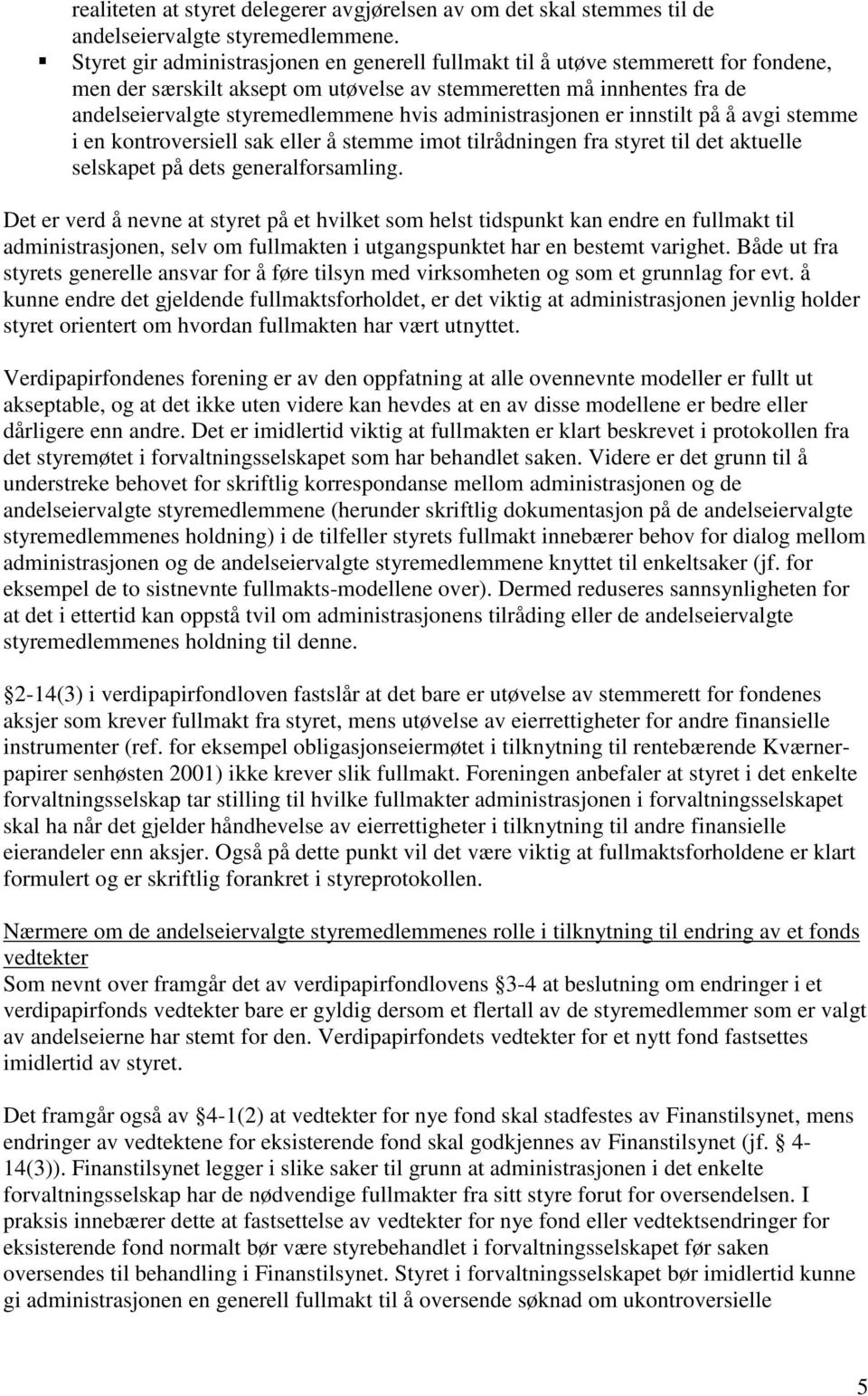 administrasjonen er innstilt på å avgi stemme i en kontroversiell sak eller å stemme imot tilrådningen fra styret til det aktuelle selskapet på dets generalforsamling.