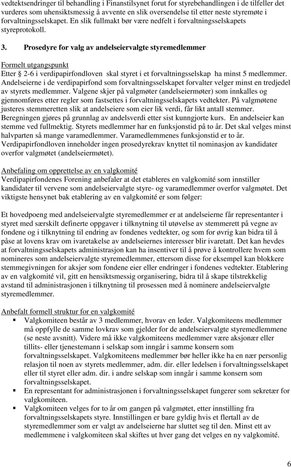 Prosedyre for valg av andelseiervalgte styremedlemmer Formelt utgangspunkt Etter 2-6 i verdipapirfondloven skal styret i et forvaltningsselskap ha minst 5 medlemmer.