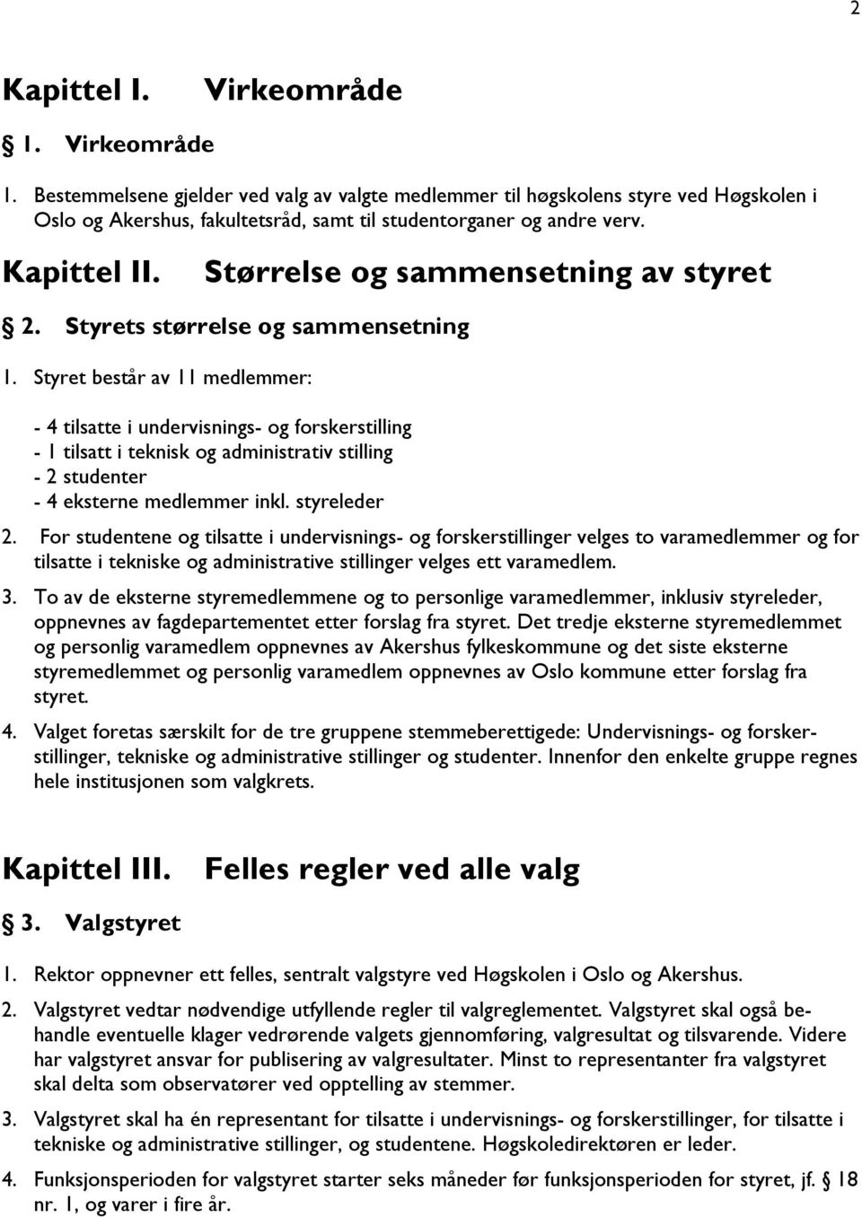 Styret består av 11 medlemmer: - 4 tilsatte i undervisnings- og forskerstilling - 1 tilsatt i teknisk og administrativ stilling - 2 studenter - 4 eksterne medlemmer inkl. styreleder 2.