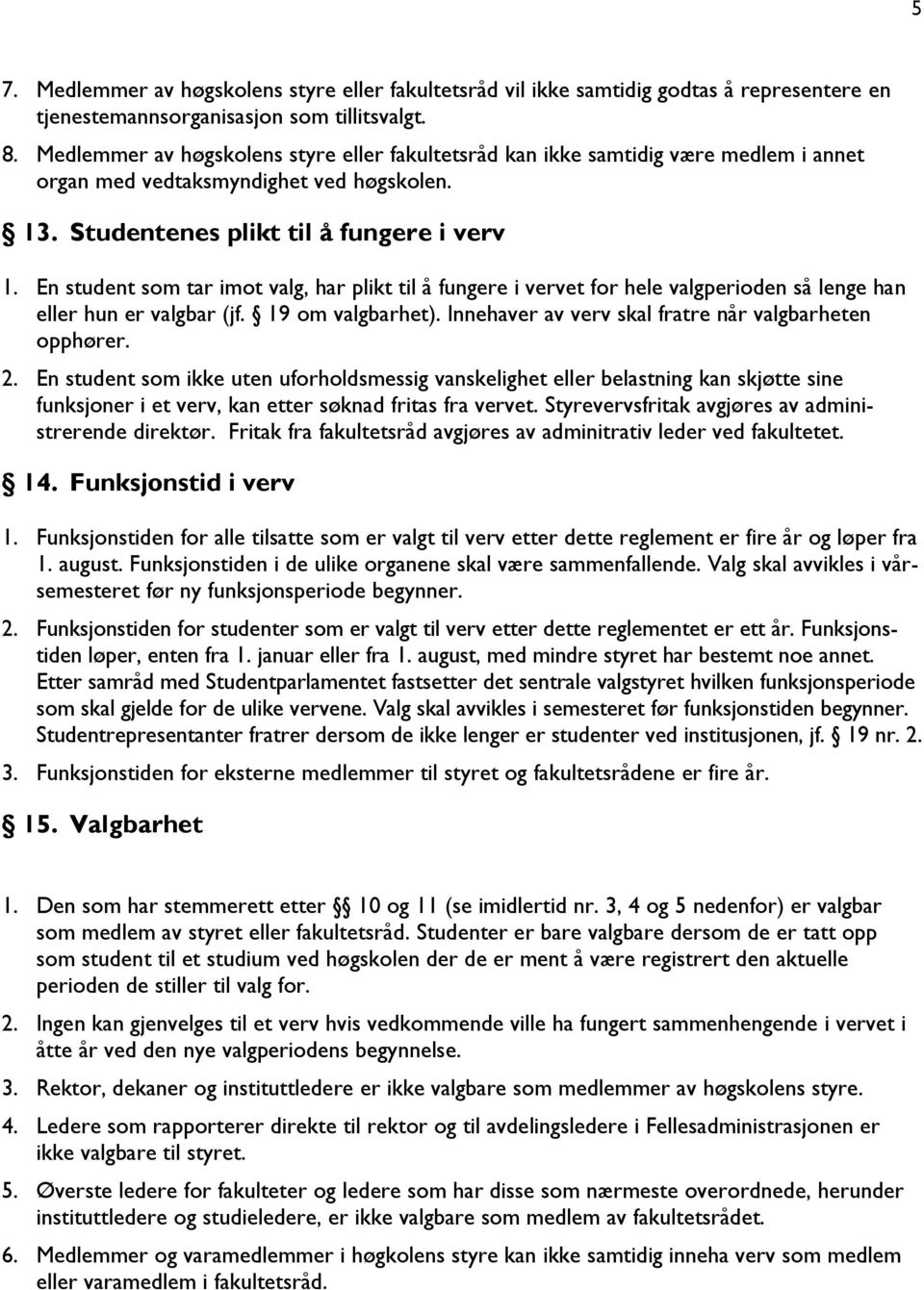 En student som tar imot valg, har plikt til å fungere i vervet for hele valgperioden så lenge han eller hun er valgbar (jf. 19 om valgbarhet). Innehaver av verv skal fratre når valgbarheten opphører.