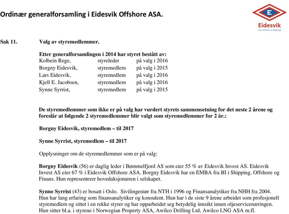 Jacobsen, styremedlem på valg i 2016 Synne Syrrist, styremedlem på valg i 2015 De styremedlemmer som ikke er på valg har vurdert styrets sammensetning for det neste 2 årene og foreslår at følgende 2