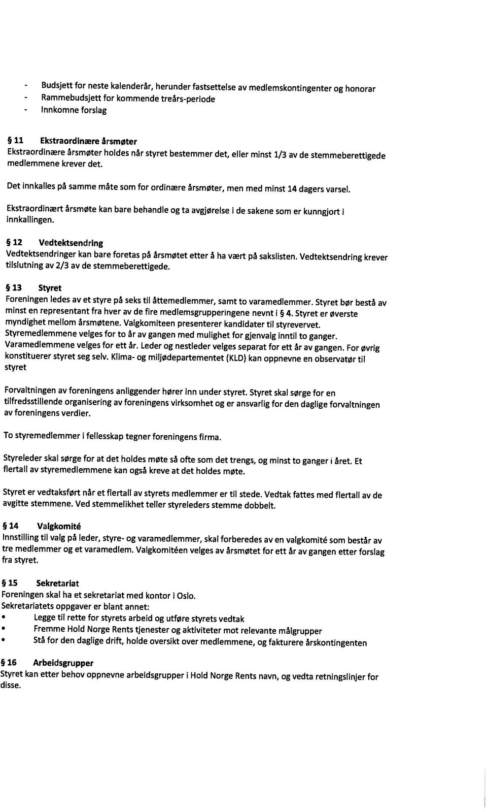 på samme måte som for ordinære årsmøter, men med minst 14 dagers varsel. medlemmene krever det. 11 Ekstraordinære årsmøter - Innkomne forslag - Rammebudsjett disse.