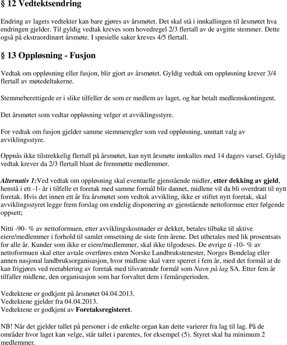 13 Oppløsning - Fusjon Vedtak om oppløsning eller fusjon, blir gjort av årsmøtet. Gyldig vedtak om oppløsning krever 3/4 flertall av møtedeltakerne.