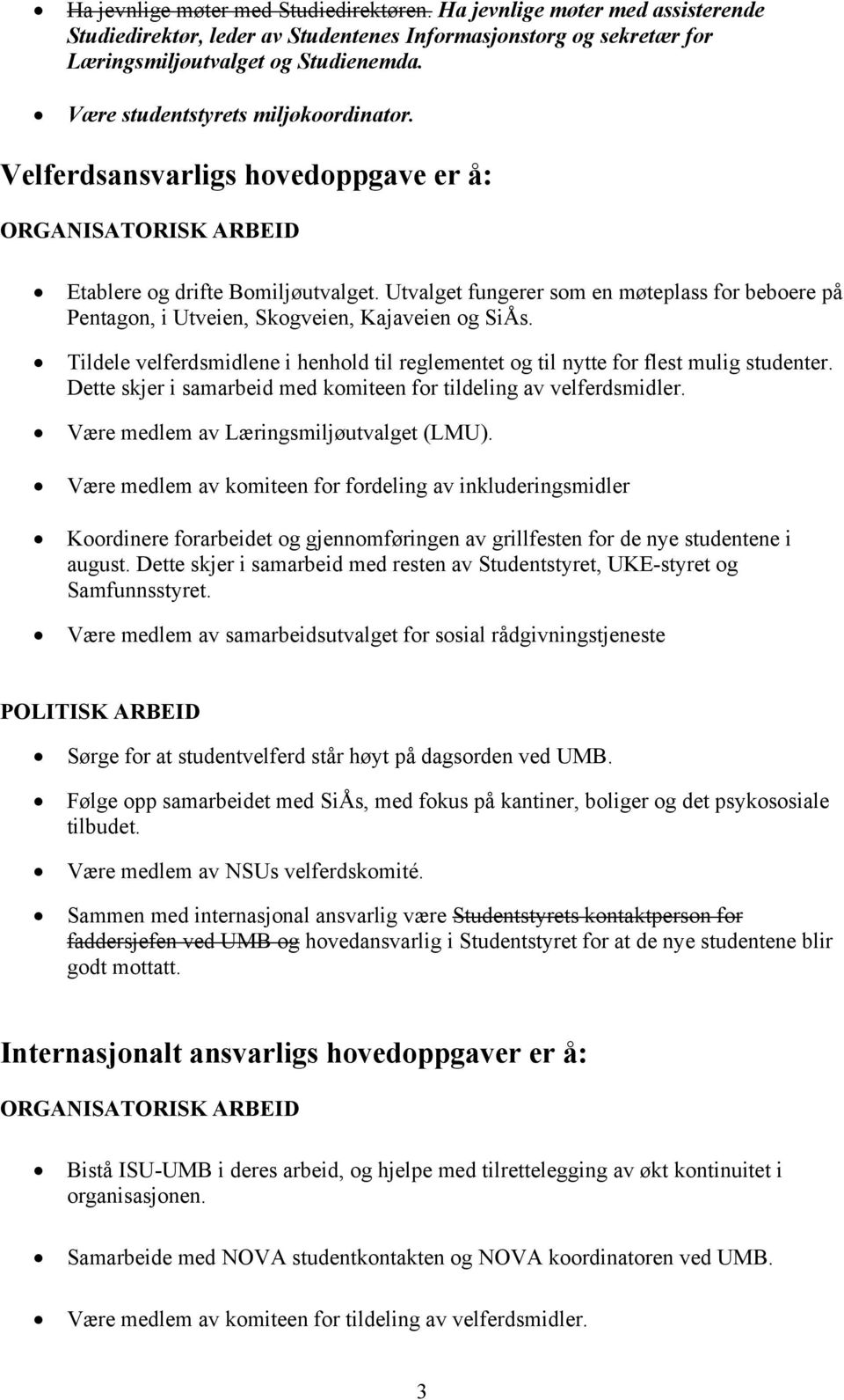 Utvalget fungerer som en møteplass for beboere på Pentagon, i Utveien, Skogveien, Kajaveien og SiÅs. Tildele velferdsmidlene i henhold til reglementet og til nytte for flest mulig studenter.