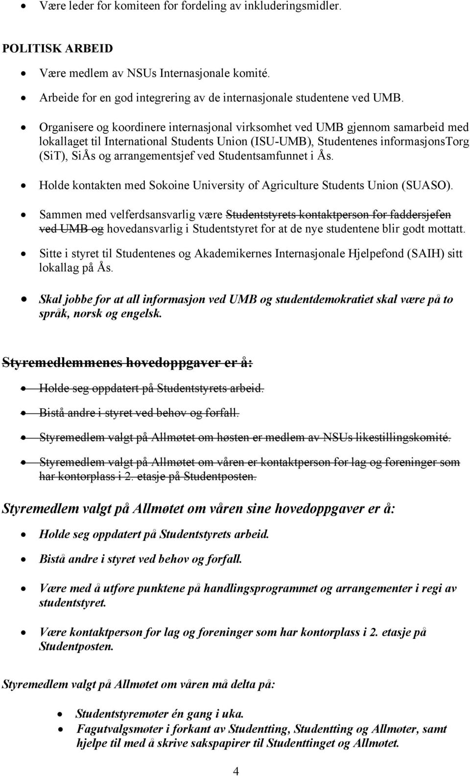 Studentsamfunnet i Ås. Holde kontakten med Sokoine University of Agriculture Students Union (SUASO).