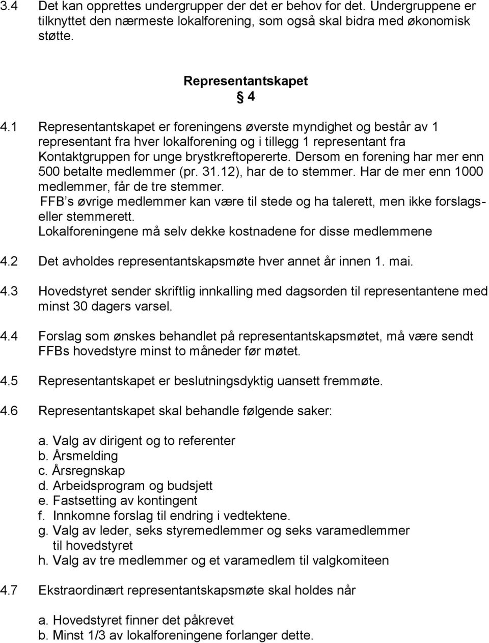 Dersom en forening har mer enn 500 betalte medlemmer (pr. 31.12), har de to stemmer. Har de mer enn 1000 medlemmer, får de tre stemmer.