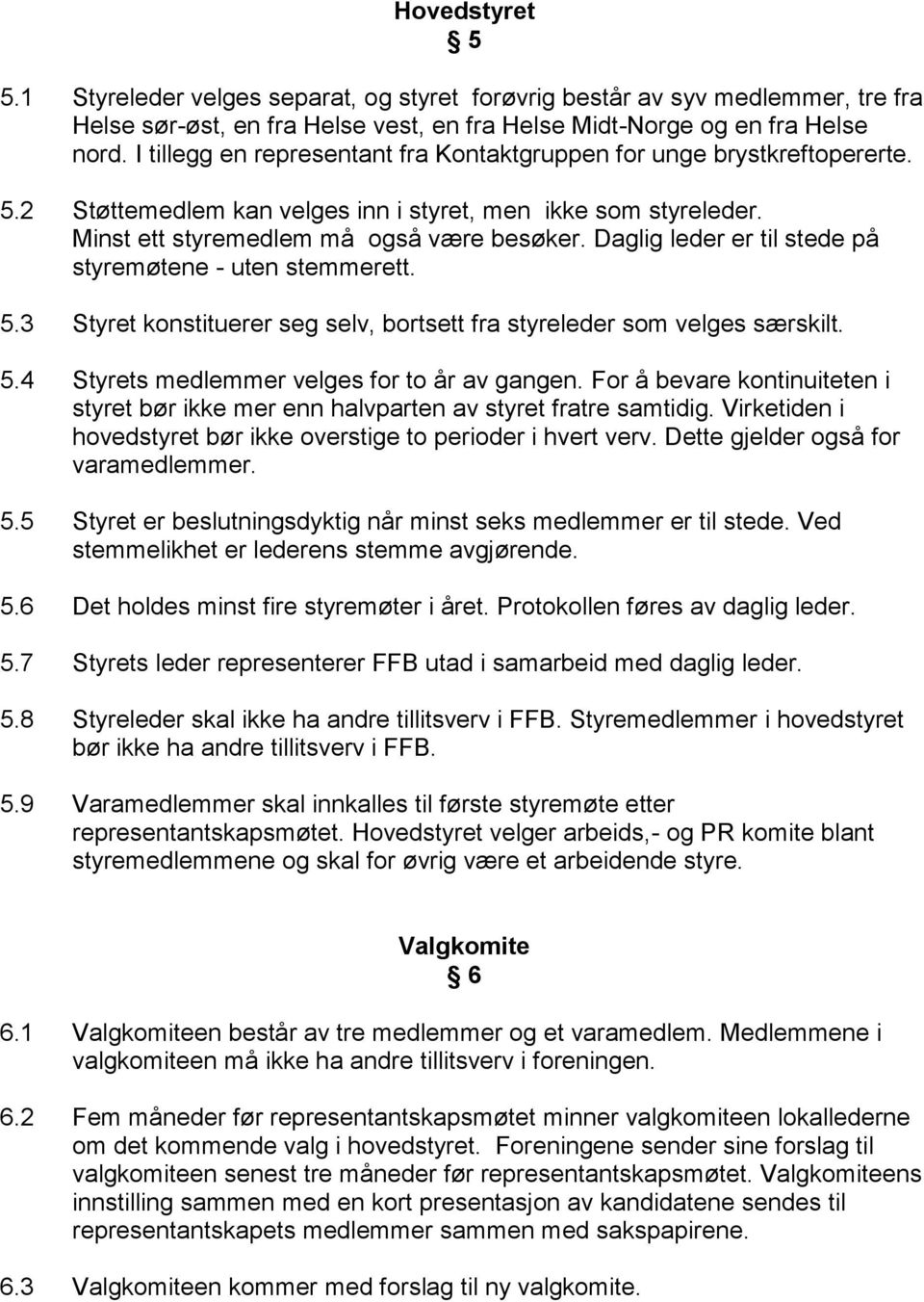 Daglig leder er til stede på styremøtene - uten stemmerett. 5.3 Styret konstituerer seg selv, bortsett fra styreleder som velges særskilt. 5.4 Styrets medlemmer velges for to år av gangen.