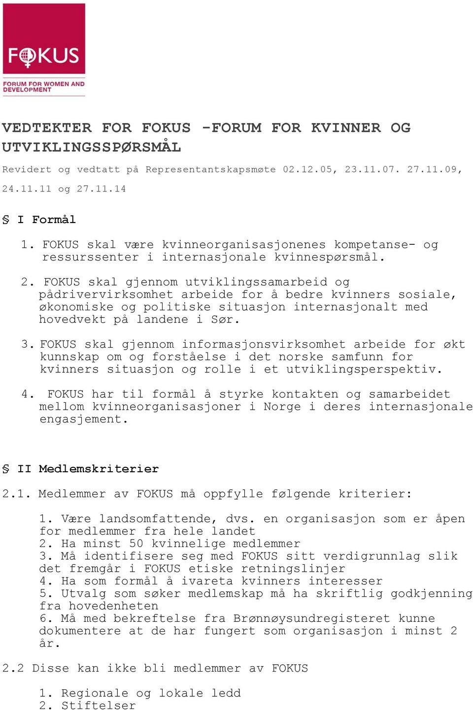 FOKUS skal gjennom utviklingssamarbeid og pådrivervirksomhet arbeide for å bedre kvinners sosiale, økonomiske og politiske situasjon internasjonalt med hovedvekt på landene i Sør. 3.